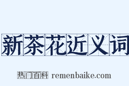 新茶花近义词是什么意思的图片